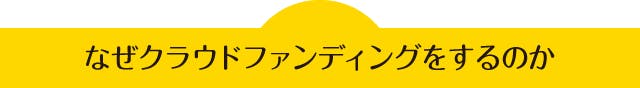 なぜクラウドファンディングをするのか。