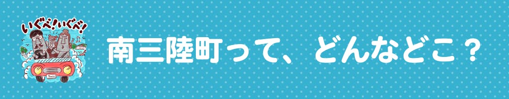 南三陸町って、どんなとこ？