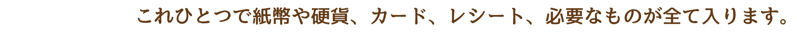 これひとつで紙幣や硬貨、カード、レシート、必要なものが全て入ります。