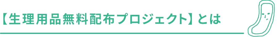 【生理用品無料配布プロジェクト】とは