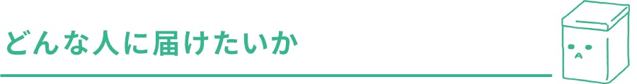 どんな人に届けたいか