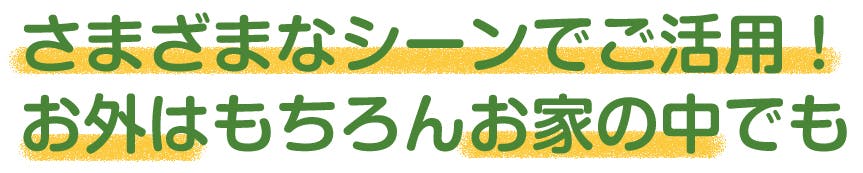 さまざまなシーンでご活用!お外はもちろんお家の中でも