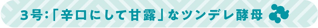 ３号：「辛口にして甘露」なツンデレ酵母