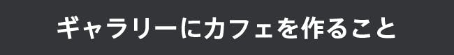 ギャラリーにカフェを作ること