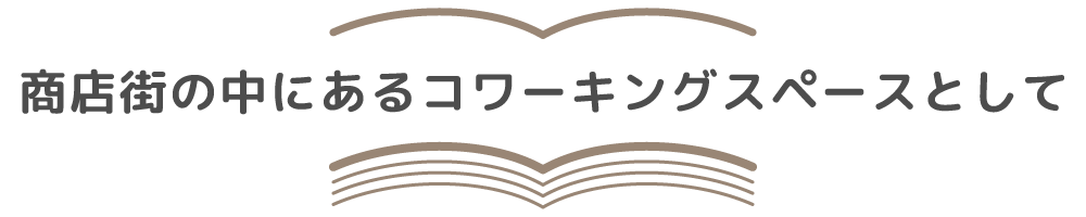 商店街の中にあるコワーキングスペースとして