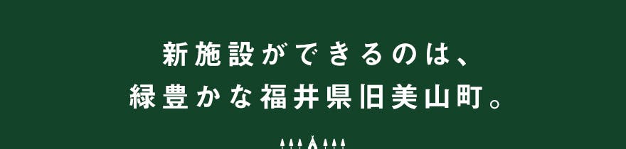 新施設ができるのは、緑豊かな福井県旧美山町