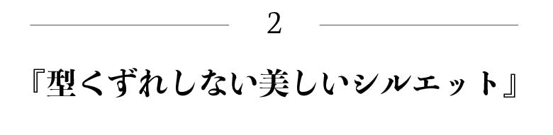 型くずれしない美しいシルエット