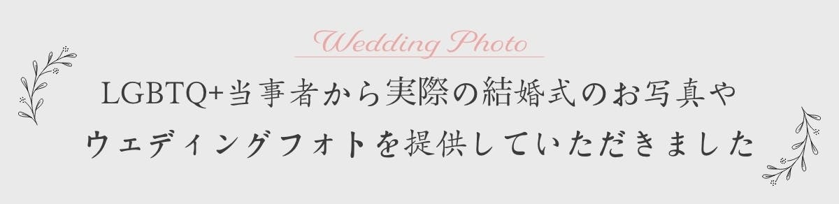 LGBTQ+当事者から実際の結婚式のお写真やウェディングフォトを提供していただきました