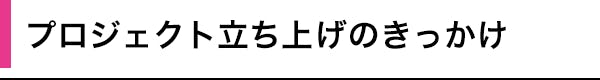 プロジェクト立ち上げのきっかけ