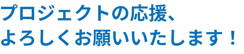 プロジェクトの応援、よろしくお願いいたします。