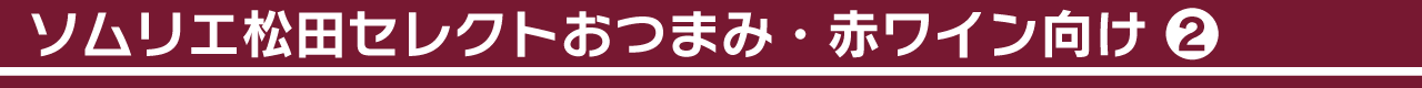 ソムリエ松田セレクトおつまみ・赤ワイン向け②