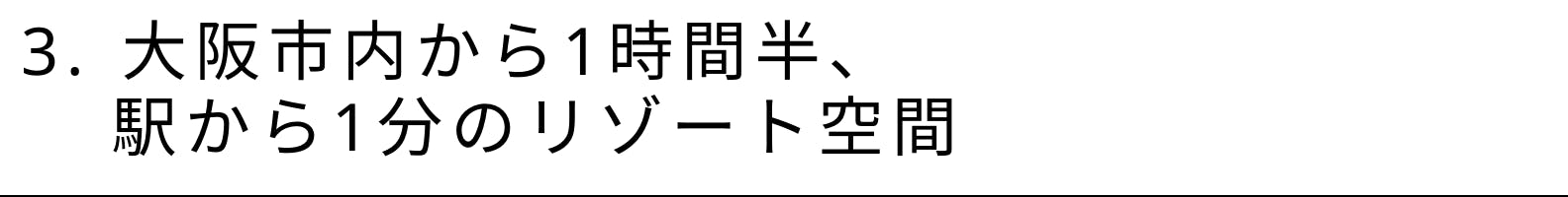 3. 大阪市内から1時間半、     駅から1分のリゾート空間