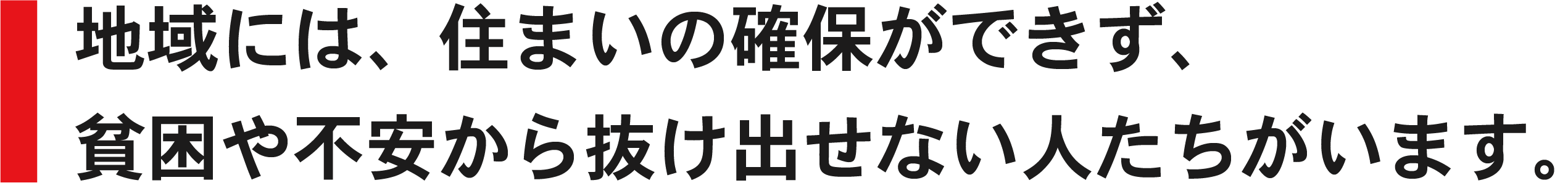 地域には、住まいの確保ができず、貧困や不安から抜け出せない人たちがいます。