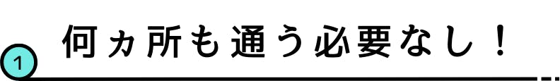 1.何ヵ所も通う必要なし！