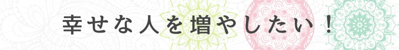 ◆幸せな人を増やしたい!