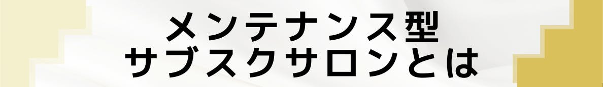 ◆メンテナンス型サブスクサロンとは