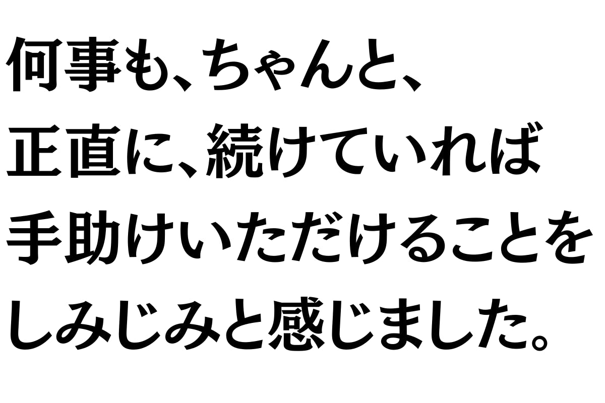 /////////////////何事も正直に続けていれば、 手助けいただけることを学びました。 /////////////////
