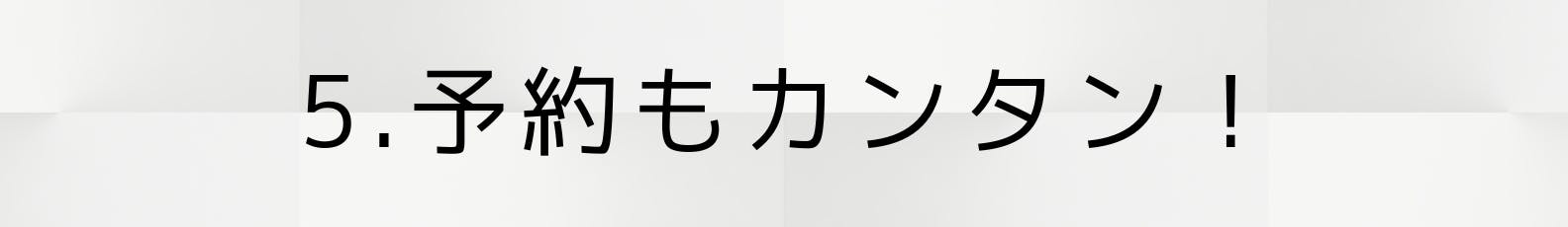 5.予約もカンタン!