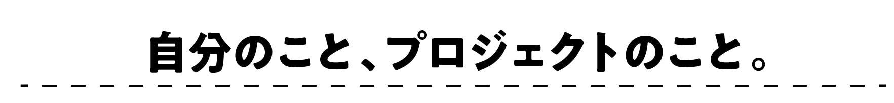 自分のこと、プロジェクトのこと。