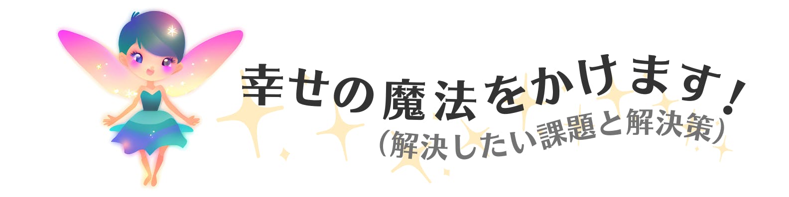 幸せの魔法をかけます！ (解決した課題と解決策)