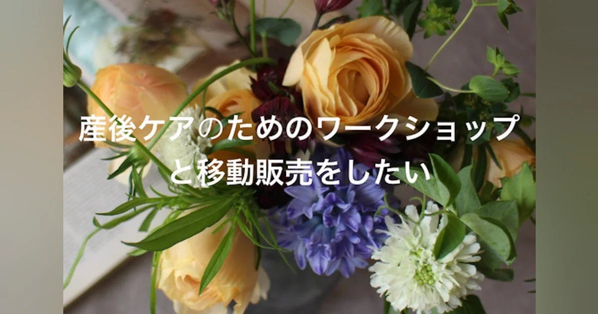 産後ケアのフラワーワークショップや移動販売の実践により、手軽にお花をお届けしたい