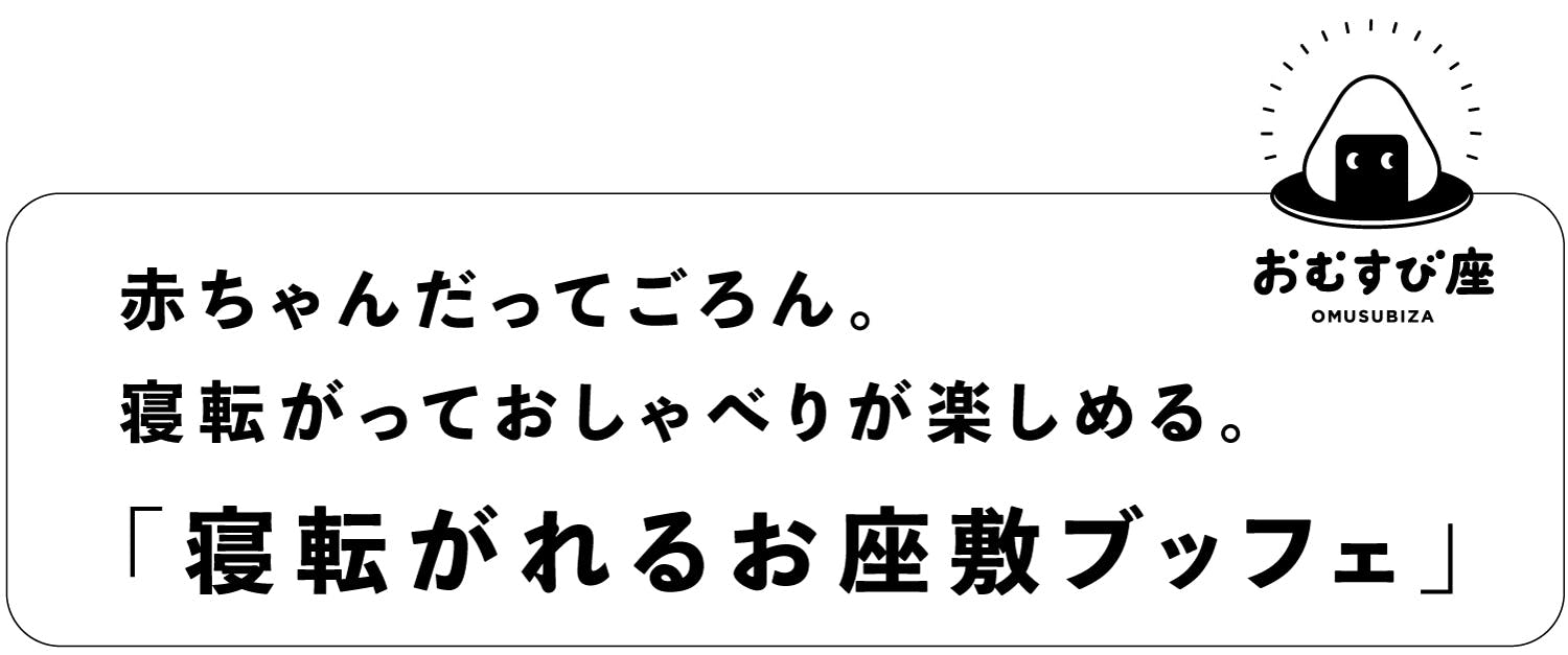 赤ちゃんだってごろん。 寝転がっておしゃべりが楽しめる。 「寝転がれるお座敷ブッフェ」