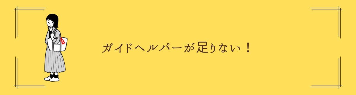 ガイドヘルパーが足りない！