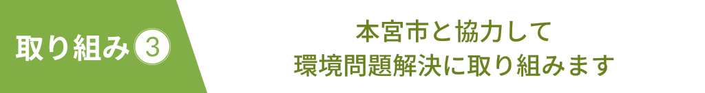 本宮市と協力して環境問題解決に取り組みます