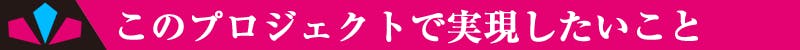 このプロジェクトで実現したいこと