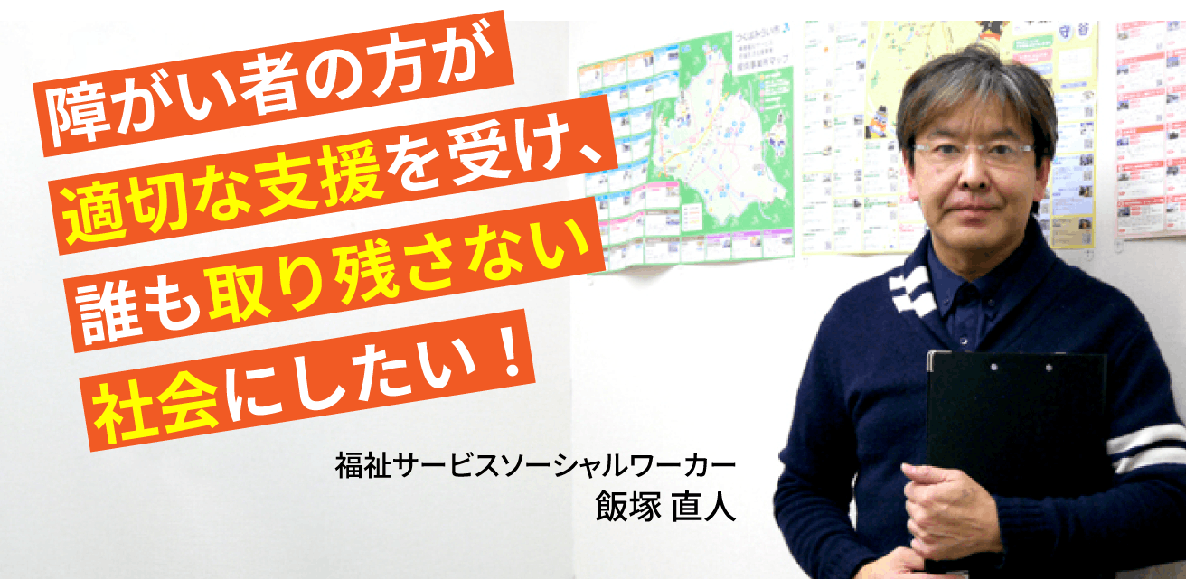 障がい者の方が適切な支援を受け、誰も取り残さない社会にしたい!