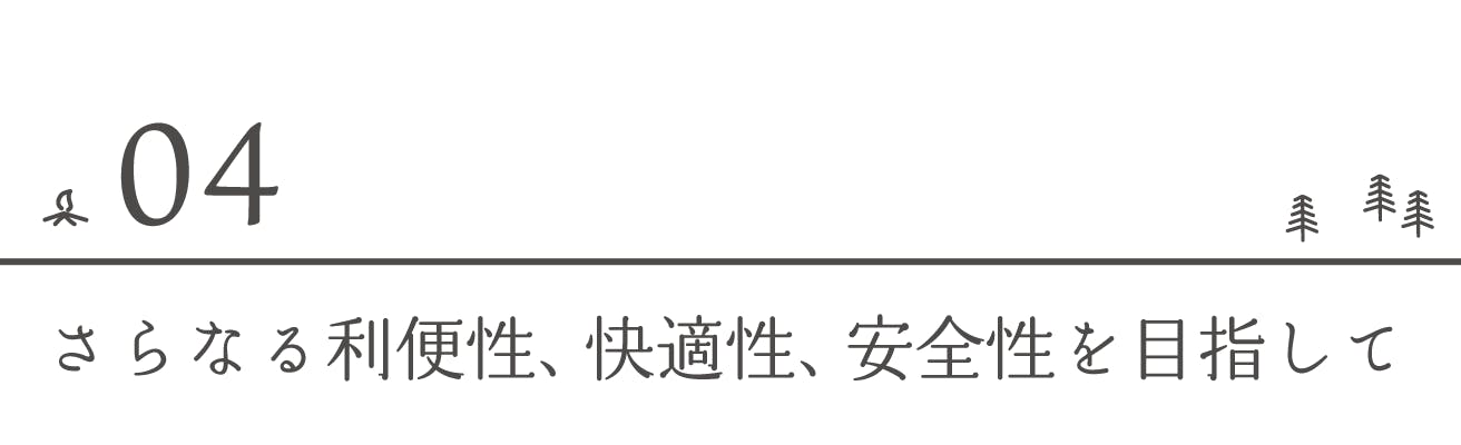 さらなる利便性、快適性、安全性を目指して