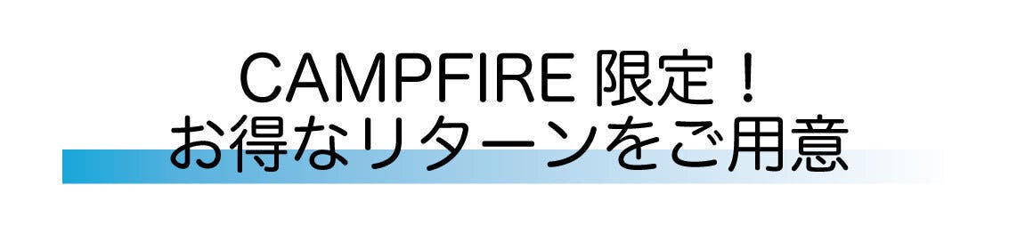 CAMPFIRE限定！お得なリターンをご用意