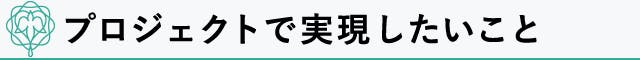 プロジェクトで実現したいこと