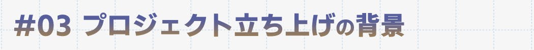 プロジェクト立ち上げの背景