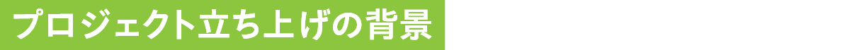 プロジェクト立ち上げの背景
