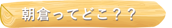 朝倉ってどこ??