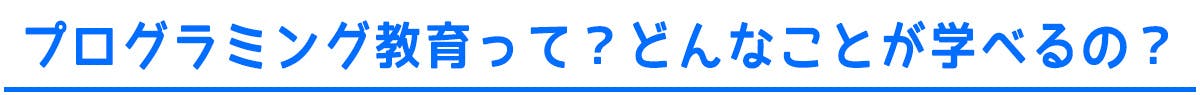 プログラミング教育って？どんなことが学べるの？