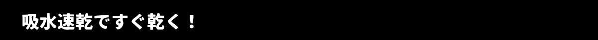吸水速乾ですぐ乾く!