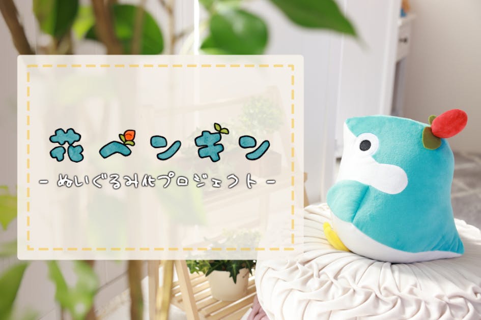 花ペンギンぬいぐるみ化プロジェクト！ - CAMPFIRE (キャンプファイヤー)