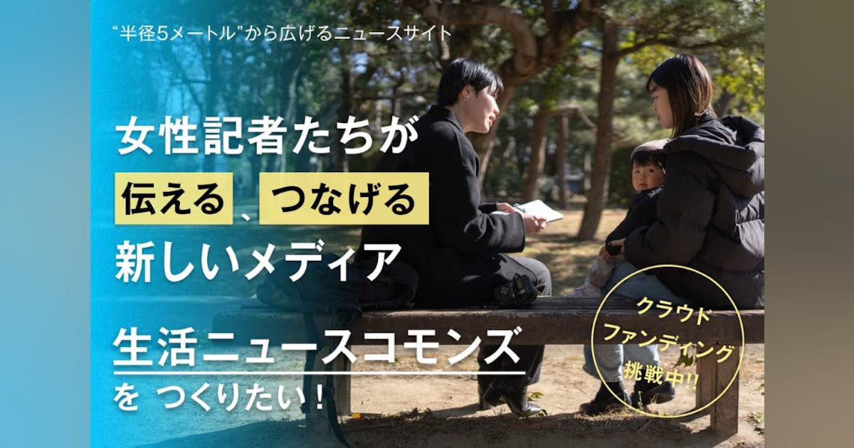 女性記者たちが伝えるメディア「生活ニュースコモンズ」をつくりたい - CAMPFIRE (キャンプファイヤー)