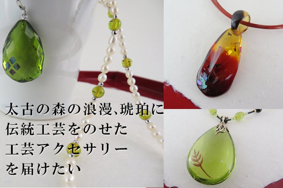 太古の森の浪漫、琥珀に伝統工芸をのせた工芸アクセサリーを届けたい