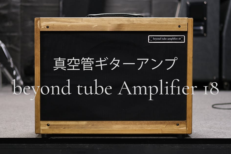 真空管ギターアンプ「beyond tube Amplifier 18」デビュー