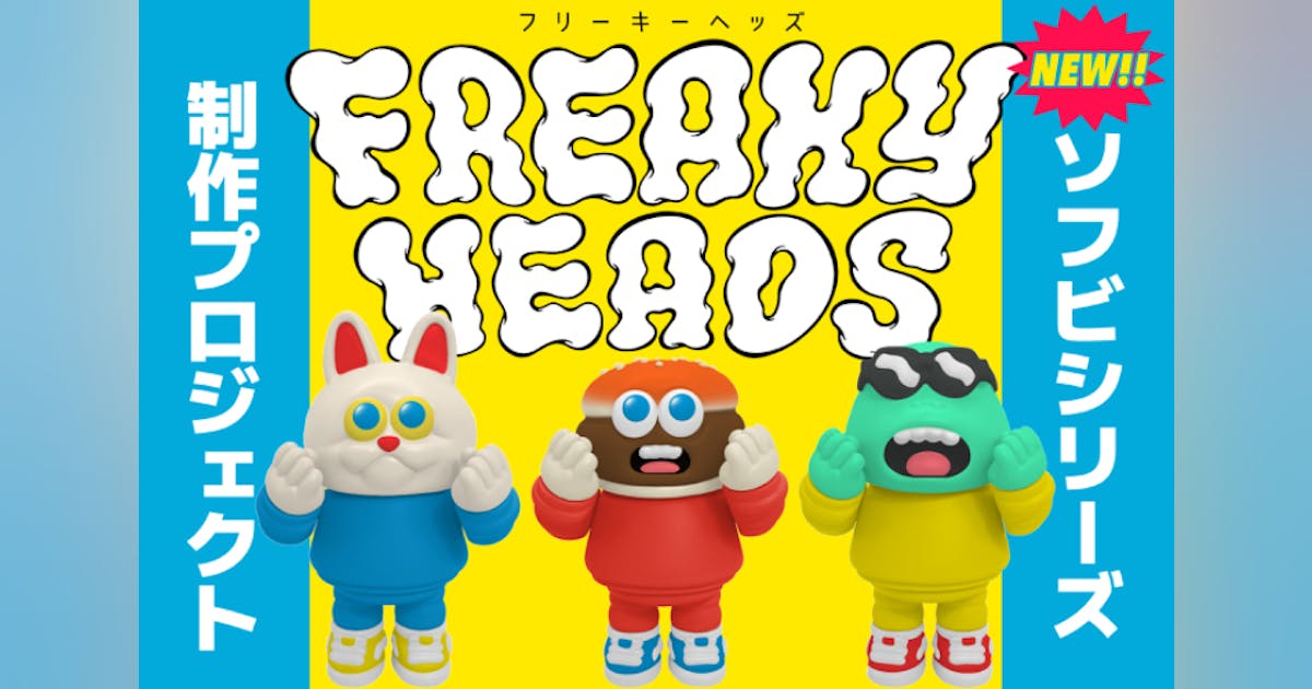 キングストイの新作ソフビシリーズ「FREAKY HEADS」を制作したい キングストイの新作ソフビシリーズ「FREAKY HEADS」を制作したい