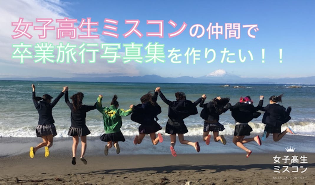 女子高校生旅行写真 女子高生ミスコンの仲間で『卒業旅行写真集』を作りたい！ - CAMPFIRE (キャンプファイヤー)